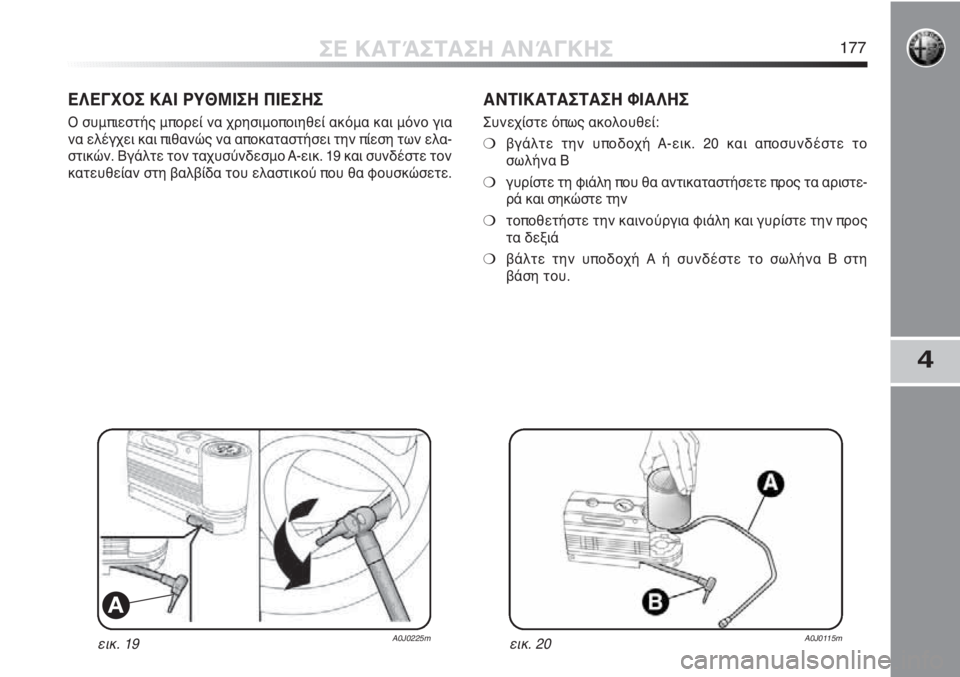 Alfa Romeo MiTo 2011  ΒΙΒΛΙΟ ΧΡΗΣΗΣ ΚΑΙ ΣΥΝΤΗΡΗΣΗΣ (in Greek) 4
ΣΕ ΚΑΤΆΣΤΑΣΗ ΑΝΆΓΚΗΣ177
εικ. 19A0J0225m
A
ΕΛΕΓΧΟΣ ΚΑΙ ΡΥΘΜΙΣΗ ΠΙΕΣΗΣ
Ο συμπιεστής μπορεί να χρησιμοποιηθεί ακόμα κ
