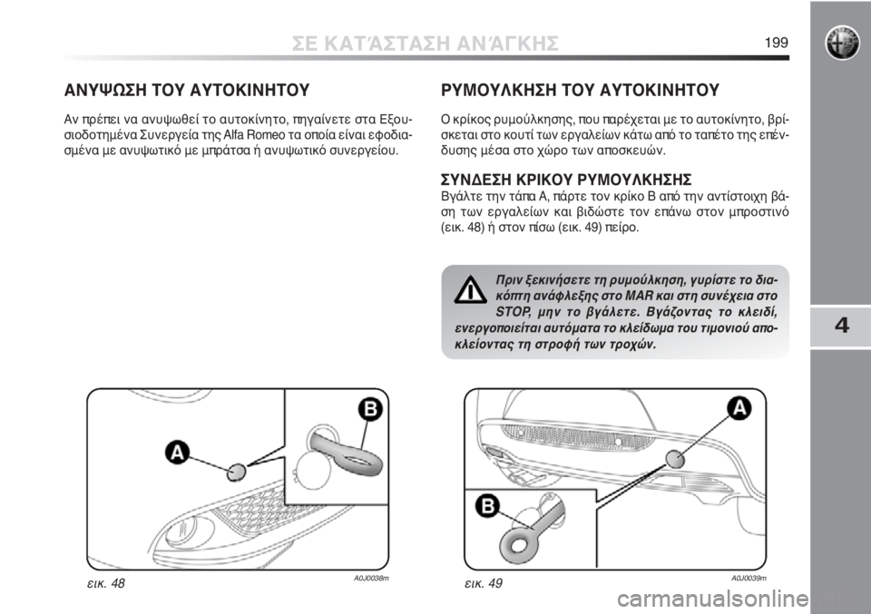 Alfa Romeo MiTo 2011  ΒΙΒΛΙΟ ΧΡΗΣΗΣ ΚΑΙ ΣΥΝΤΗΡΗΣΗΣ (in Greek) 4
ΣΕ ΚΑΤΆΣΤΑΣΗ ΑΝΆΓΚΗΣ199
ΑΝΥΨΩΣΗ ΤΟΥ ΑΥΤΟΚΙΝΗΤΟΥ
Αν πρέπει να ανυψωθεί το αυτοκίνητο, πηγαίνετε στα Εξου-
σιοδ