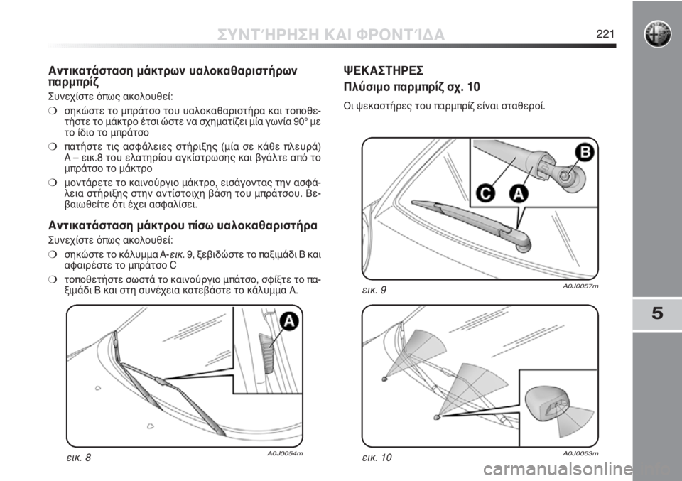 Alfa Romeo MiTo 2011  ΒΙΒΛΙΟ ΧΡΗΣΗΣ ΚΑΙ ΣΥΝΤΗΡΗΣΗΣ (in Greek) 5
ΣΥΝΤΉΡΗΣΗ ΚΑΙ ΦΡΟΝΤΊΔΑ221
Αντικατάσταση μάκτρων υαλοκαθαριστήρων
παρμπρίζ 
Συνεχίστε όπως ακολουθεί:
❍σηκώ