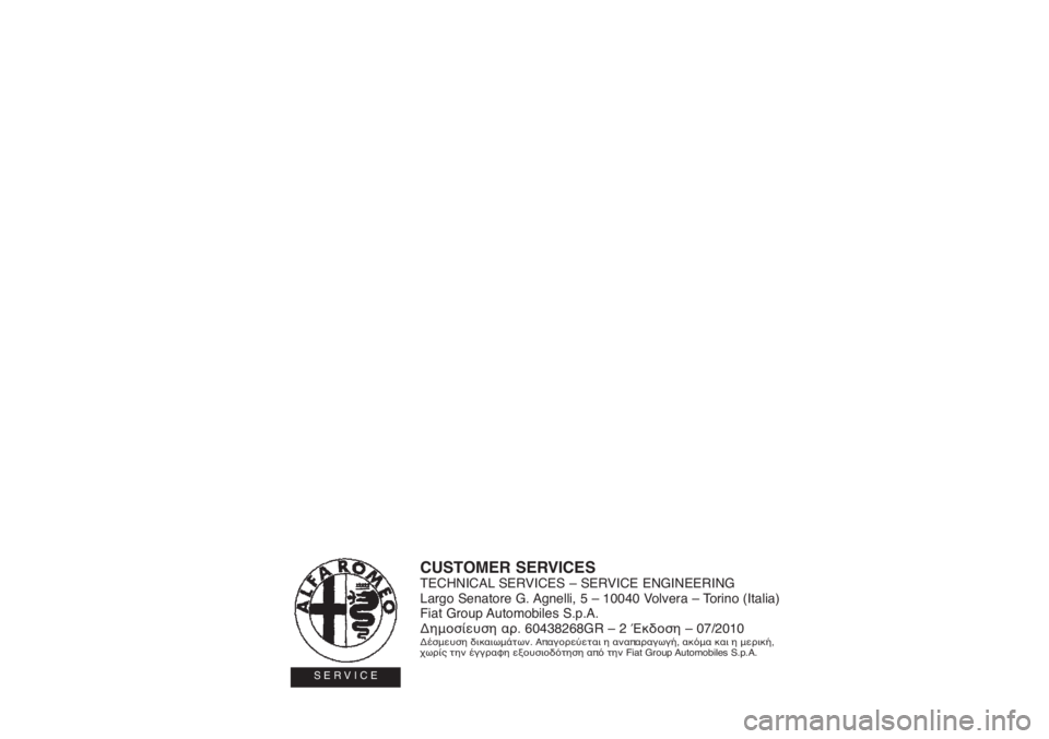 Alfa Romeo MiTo 2012  ΒΙΒΛΙΟ ΧΡΗΣΗΣ ΚΑΙ ΣΥΝΤΗΡΗΣΗΣ (in Greek) CUSTOMER SERVICESTECHNICAL SERVICES – SERVICE ENGINEERING
Largo Senatore G. Agnelli, 5 – 10040 Volvera – Torino (Italia)
Fiat Group Automobiles S.p.A.
Δημοσίευση αρ. 60438268GR – 2