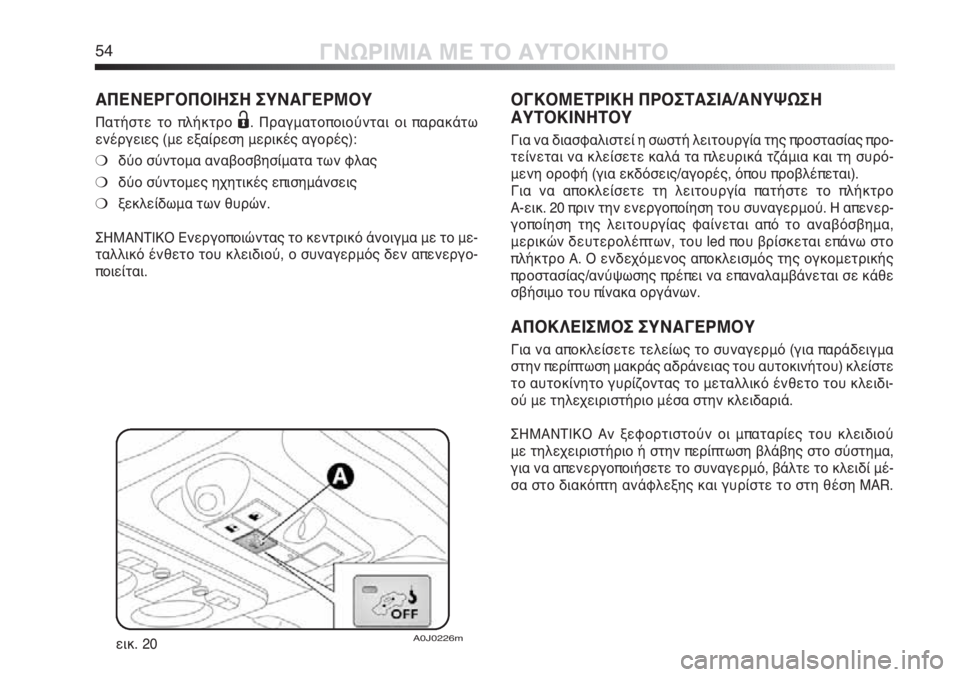 Alfa Romeo MiTo 2011  ΒΙΒΛΙΟ ΧΡΗΣΗΣ ΚΑΙ ΣΥΝΤΗΡΗΣΗΣ (in Greek) 54ΓΝΩΡΙΜΙΑ ΜΕ ΤΟ ΑΥΤΟΚΙΝΗΤΟ
ΑΠΕΝΕΡΓΟΠΟΙΗΣΗ ΣΥΝΑΓΕΡΜΟΥ
Πατήστε το πλήκτρο Ë. Πραγματοποιούνται οι παρακάτω
εν