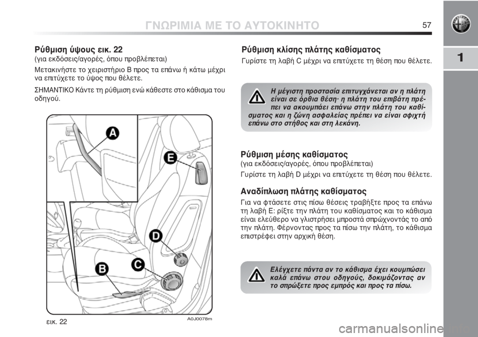 Alfa Romeo MiTo 2011  ΒΙΒΛΙΟ ΧΡΗΣΗΣ ΚΑΙ ΣΥΝΤΗΡΗΣΗΣ (in Greek) 1
ΓΝΩΡΙΜΙΑ ΜΕ ΤΟ ΑΥΤΟΚΙΝΗΤΟ57
Ρύθμιση ύψους εικ. 22 
(για εκδόσεις/αγορές, όπου προβλέπεται)
Μετακινήστε το χειρι