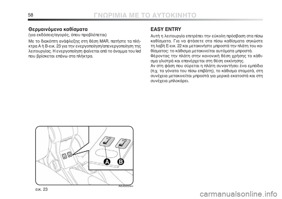 Alfa Romeo MiTo 2011  ΒΙΒΛΙΟ ΧΡΗΣΗΣ ΚΑΙ ΣΥΝΤΗΡΗΣΗΣ (in Greek) 58ΓΝΩΡΙΜΙΑ ΜΕ ΤΟ ΑΥΤΟΚΙΝΗΤΟ
Θερμαινόμενα καθίσματα 
(για εκδόσεις/αγορές, όπου προβλέπεται)
Με το διακόπτη ανά
