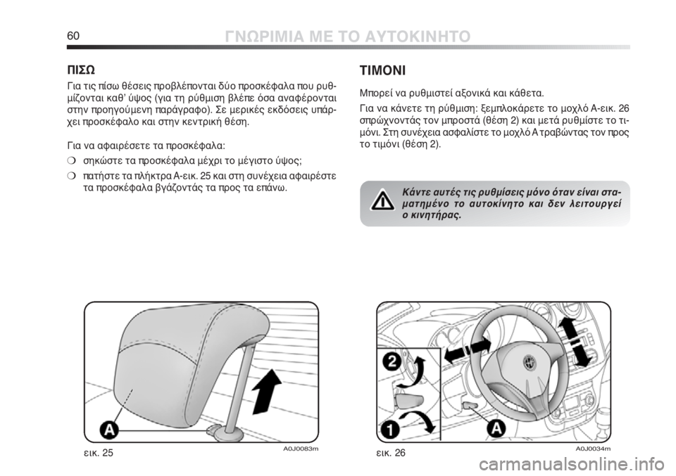 Alfa Romeo MiTo 2011  ΒΙΒΛΙΟ ΧΡΗΣΗΣ ΚΑΙ ΣΥΝΤΗΡΗΣΗΣ (in Greek) 60ΓΝΩΡΙΜΙΑ ΜΕ ΤΟ ΑΥΤΟΚΙΝΗΤΟ
ΠΙΣΩ
Για τις πίσω θέσεις προβλέπονται δύο προσκέφαλα που ρυθ-
μίζονται καθʼ ύψος (