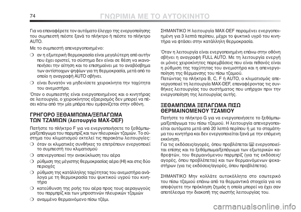 Alfa Romeo MiTo 2011  ΒΙΒΛΙΟ ΧΡΗΣΗΣ ΚΑΙ ΣΥΝΤΗΡΗΣΗΣ (in Greek) 74ΓΝΩΡΙΜΙΑ ΜΕ ΤΟ ΑΥΤΟΚΙΝΗΤΟ
ΣΗΜΑΝΤΙΚΟ Η λειτουργία MAX-DEF παραμένει ενεργοποι-
ημένη για 3 λεπτά περίπου, μέχρι τ