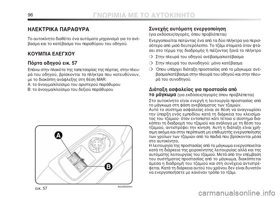 Alfa Romeo MiTo 2011  ΒΙΒΛΙΟ ΧΡΗΣΗΣ ΚΑΙ ΣΥΝΤΗΡΗΣΗΣ (in Greek) 96ΓΝΩΡΙΜΙΑ ΜΕ ΤΟ ΑΥΤΟΚΙΝΗΤΟ
ΗΛΕΚΤΡΙΚΑ ΠΑΡΑΘΥΡΑ
Το αυτοκίνητο διαθέτει ένα αυτόματο μηχανισμό για το ανέ-
βασμ