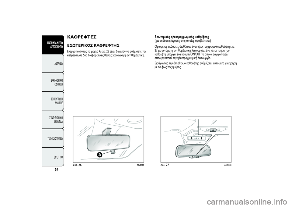 Alfa Romeo MiTo 2013  ΒΙΒΛΙΟ ΧΡΗΣΗΣ ΚΑΙ ΣΥΝΤΗΡΗΣΗΣ (in Greek) ΚΑΘΡΕΦΤΕΣΕΣΩΤΕΡΙΚΟΣ ΚΑΘΡΕΦΤΗΣΕνεργοποιώντας το μοχλό A εικ. 26 είναι δυνατόν να ρυθμίσετε τον
καθρέφτη σε δύο