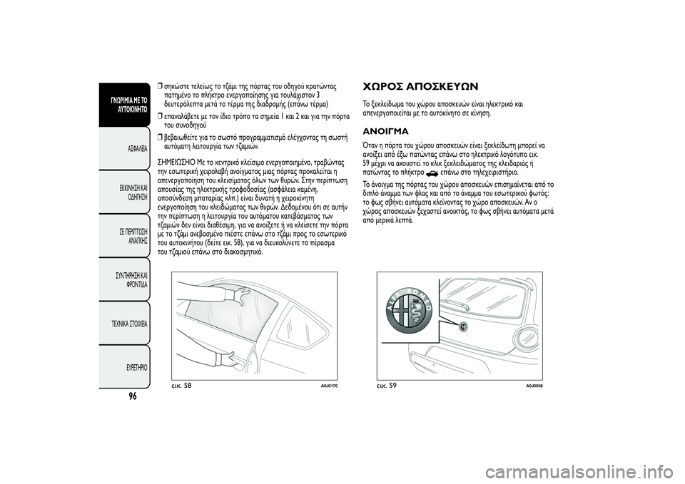 Alfa Romeo MiTo 2013  ΒΙΒΛΙΟ ΧΡΗΣΗΣ ΚΑΙ ΣΥΝΤΗΡΗΣΗΣ (in Greek) ❒σηκώστε τελείως το τζάμι της πόρτας του οδηγού κρατώντας
πατημένο το πλήκτρο ενεργοποίησης για τουλάχιστο