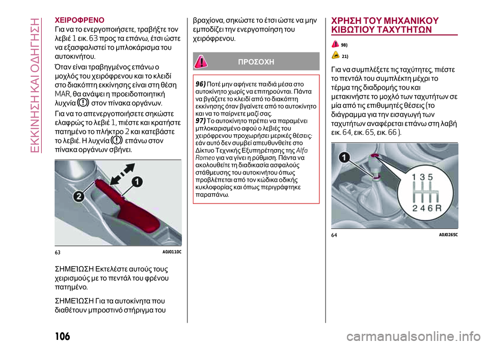 Alfa Romeo MiTo 2019  ΒΙΒΛΙΟ ΧΡΗΣΗΣ ΚΑΙ ΣΥΝΤΗΡΗΣΗΣ (in Greek) ΧΕΙΡΟΦΡΕΝΟ
Για να το ενεργοποιήσετε,τραβήξτε τον
λεβιέ1εικ.63προς τα επάνω,έτσι ώστε
να εξασφαλιστεί το μπλοκ