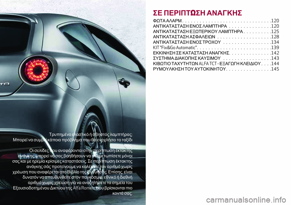 Alfa Romeo MiTo 2019  ΒΙΒΛΙΟ ΧΡΗΣΗΣ ΚΑΙ ΣΥΝΤΗΡΗΣΗΣ (in Greek) Τρυπημένο ελαστικό ή σβηστός λαμπτήρας;
Μπορεί να συμβεί κάποιο πρόβλημα που θα ενοχλήσει το ταξίδι
σας.
Οι σ