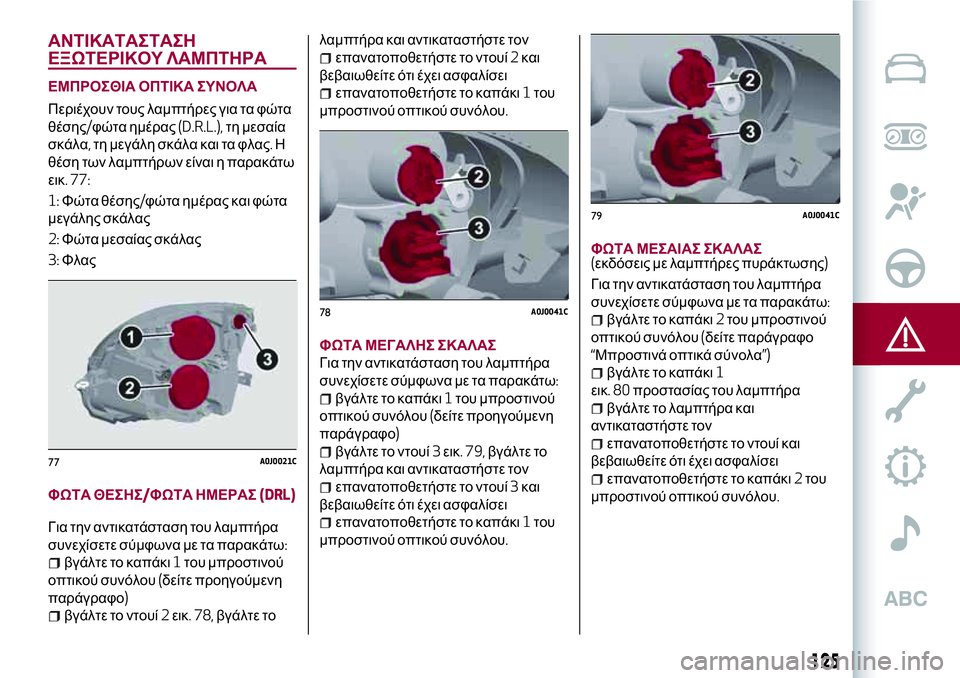 Alfa Romeo MiTo 2019  ΒΙΒΛΙΟ ΧΡΗΣΗΣ ΚΑΙ ΣΥΝΤΗΡΗΣΗΣ (in Greek) ΑΝΤΙΚΑΤΑΣΤΑΣΗ
ΕΞΩΤΕΡΙΚΟΥ ΛΑΜΠΤΗΡΑ
ΕΜΠΡΟΣΘΙΑ ΟΠΤΙΚΑ ΣΥΝΟΛΑ
Περιέχουν τους λαμπτήρες για τα φώτα
θέσης/φώτα η