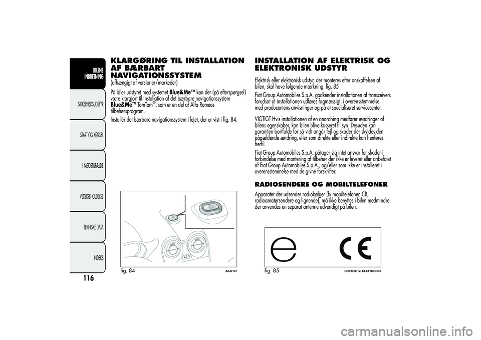Alfa Romeo MiTo 2013 Brugs- og vedligeholdelsesvejledning (in Danish) KLARGØRING TIL INSTALLATION
AF BÆRBART
NAVIGATIONSSYSTEM(afhængigt af versioner/markeder)
På biler udstyret med systemetBlue&Me™kan der (på efterspørgsel)
være klargjort til installation af d Alfa Romeo MiTo 2013 Brugs- og vedligeholdelsesvejledning (in Danish) KLARGØRING TIL INSTALLATION
AF BÆRBART
NAVIGATIONSSYSTEM(afhængigt af versioner/markeder)
På biler udstyret med systemetBlue&Me™kan der (på efterspørgsel)
være klargjort til installation af d
