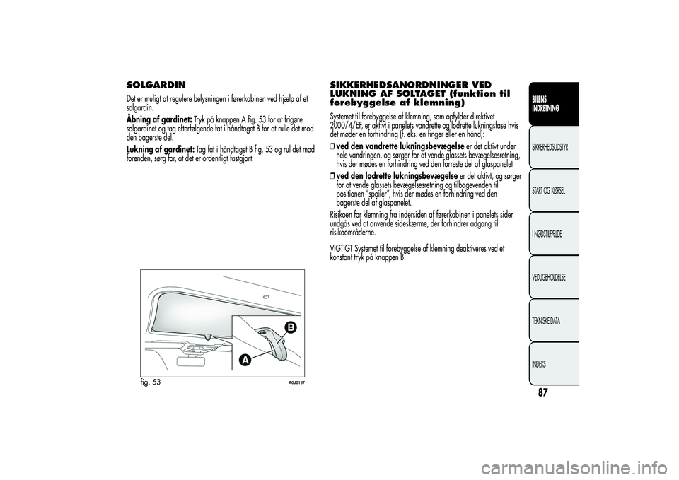 Alfa Romeo MiTo 2013 Brugs- og vedligeholdelsesvejledning (in Danish) SOLGARDINDet er muligt at regulere belysningen i førerkabinen ved hjælp af et
solgardin.
Åbning af gardinet:Tryk på knappen A fig. 53 for at frigøre
solgardinet og tag efterfølgende fat i håndt Alfa Romeo MiTo 2013 Brugs- og vedligeholdelsesvejledning (in Danish) SOLGARDINDet er muligt at regulere belysningen i førerkabinen ved hjælp af et
solgardin.
Åbning af gardinet:Tryk på knappen A fig. 53 for at frigøre
solgardinet og tag efterfølgende fat i håndt