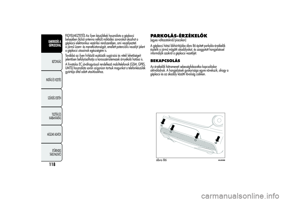 Alfa Romeo MiTo 2013 Kezelési és karbantartási útmutató (in Hungarian) FIGYELMEZTETÉS Az ilyen készülékek használata a gépkocsi
belsejében (külső antenna nélkül) működési zavarokat okozhat a
gépkocsi elektronikus vezérlési rendszerében, ami veszélyezte Alfa Romeo MiTo 2013 Kezelési és karbantartási útmutató (in Hungarian) FIGYELMEZTETÉS Az ilyen készülékek használata a gépkocsi
belsejében (külső antenna nélkül) működési zavarokat okozhat a
gépkocsi elektronikus vezérlési rendszerében, ami veszélyezte