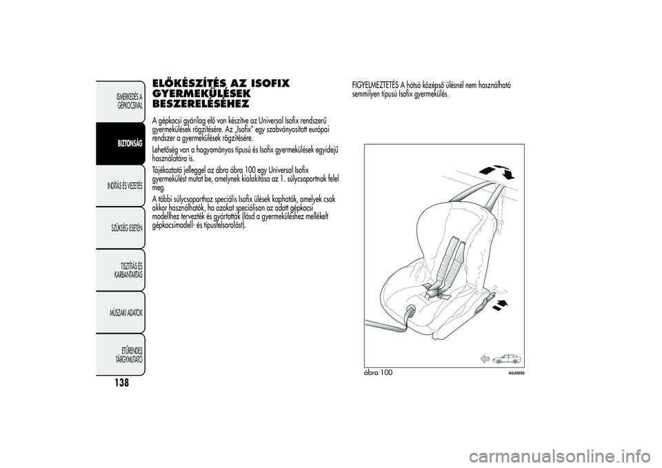 Alfa Romeo MiTo 2013  Kezelési és karbantartási útmutató (in Hungarian) ELŐKÉSZÍTÉS AZ ISOFIX
GYERMEKÜLÉSEK
BESZERELÉSÉHEZA gépkocsi gyárilag elő van készítve az Universal Isofix rendszerű
gyermekülések rögzítésére. Az „Isofix” egy szabványosítot