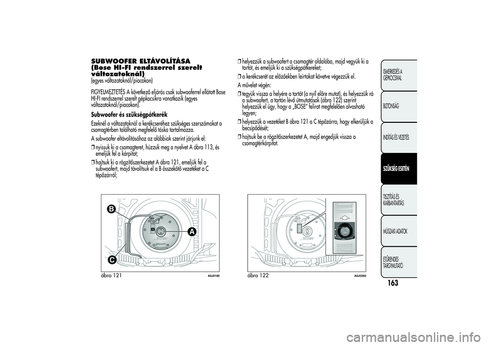 Alfa Romeo MiTo 2013 Kezelési és karbantartási útmutató (in Hungarian) SUBWOOFER ELTÁVOLÍTÁSA
(Bose HI-FI rendszerrel szerelt
változatoknál)(egyes változatoknál/piacokon)
FIGYELMEZTETÉS A következő eljárás csak subwooferrel ellátott Bose
HI-FI rendszerrel sz Alfa Romeo MiTo 2013 Kezelési és karbantartási útmutató (in Hungarian) SUBWOOFER ELTÁVOLÍTÁSA
(Bose HI-FI rendszerrel szerelt
változatoknál)(egyes változatoknál/piacokon)
FIGYELMEZTETÉS A következő eljárás csak subwooferrel ellátott Bose
HI-FI rendszerrel sz