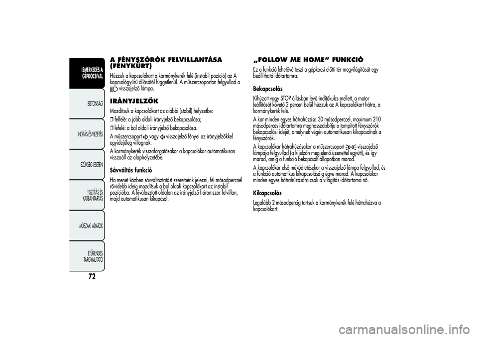 Alfa Romeo MiTo 2013 Kezelési és karbantartási útmutató (in Hungarian) A FÉNYSZÓRÓK FELVILLANTÁSA
(FÉNYKÜRT)Húzzuk a kapcsolókart a kormánykerék felé (instabil pozíció) az A
kapcsológyűrű állásától függetlenül. A műszercsoporton felgyullad a
vissza Alfa Romeo MiTo 2013 Kezelési és karbantartási útmutató (in Hungarian) A FÉNYSZÓRÓK FELVILLANTÁSA
(FÉNYKÜRT)Húzzuk a kapcsolókart a kormánykerék felé (instabil pozíció) az A
kapcsológyűrű állásától függetlenül. A műszercsoporton felgyullad a
vissza