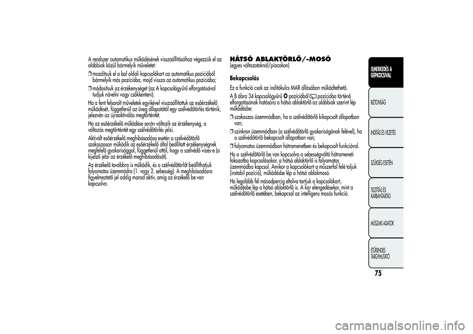 Alfa Romeo MiTo 2013 Kezelési és karbantartási útmutató (in Hungarian) A rendszer automatikus működésének visszaállításához végezzük el az
alábbiak közül bármelyik műveletet:
❒mozdítsuk el a bal oldali kapcsolókart az automatikus pozícióból
bármely Alfa Romeo MiTo 2013 Kezelési és karbantartási útmutató (in Hungarian) A rendszer automatikus működésének visszaállításához végezzük el az
alábbiak közül bármelyik műveletet:
❒mozdítsuk el a bal oldali kapcsolókart az automatikus pozícióból
bármely