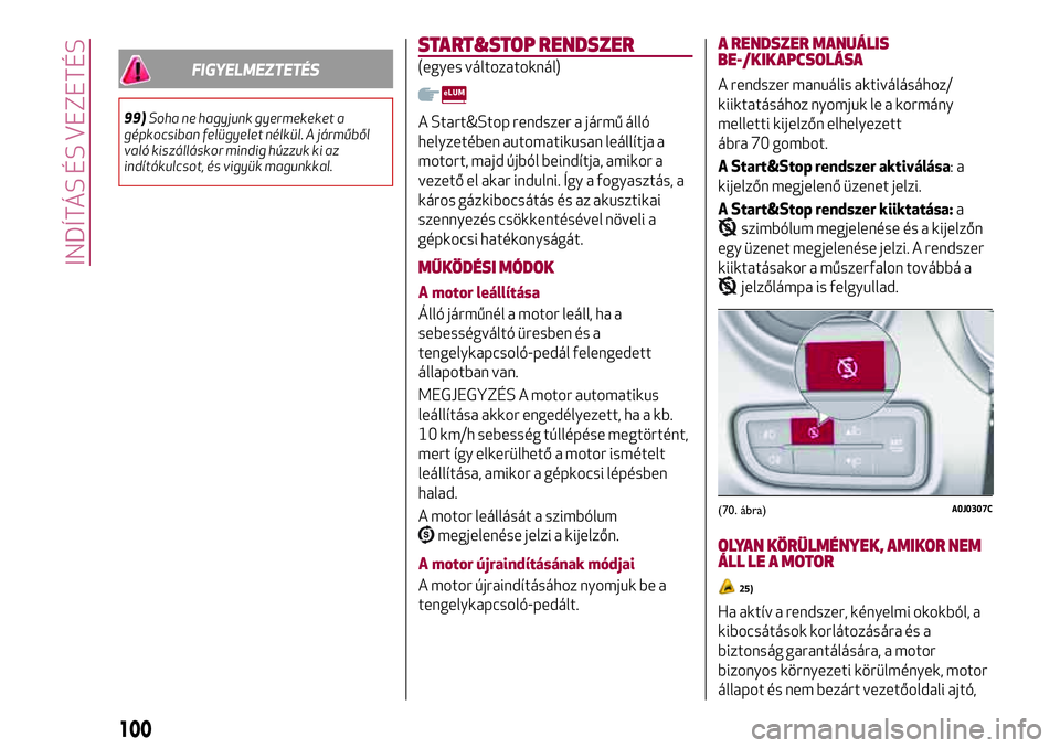 Alfa Romeo MiTo 2019 Kezelési és karbantartási útmutató (in Hungarian) FIGYELMEZTETÉS
99)Soha ne hagyjunk gyermekeket a
gépkocsiban felügyelet nélkül. A járműből
való kiszálláskor mindig húzzuk ki az
indítókulcsot, és vigyük magunkkal.
START&STOP RENDSZER Alfa Romeo MiTo 2019 Kezelési és karbantartási útmutató (in Hungarian) FIGYELMEZTETÉS
99)Soha ne hagyjunk gyermekeket a
gépkocsiban felügyelet nélkül. A járműből
való kiszálláskor mindig húzzuk ki az
indítókulcsot, és vigyük magunkkal.
START&STOP RENDSZER
