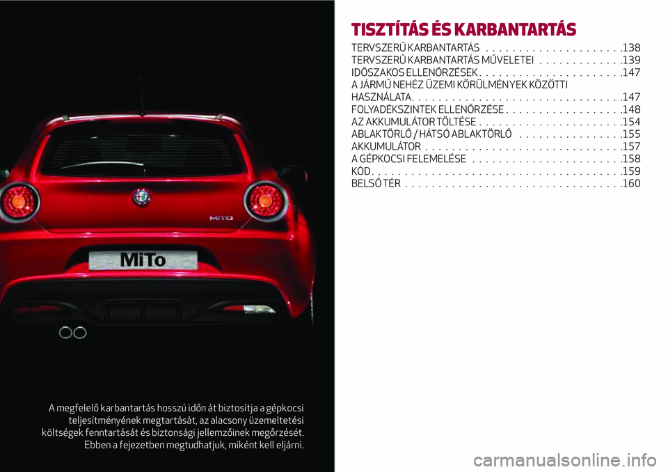 Alfa Romeo MiTo 2019  Kezelési és karbantartási útmutató (in Hungarian) A megfelelő karbantartás hosszú időn át biztosítja a gépkocsi
teljesítményének megtartását, az alacsony üzemeltetési
költségek fenntartását és biztonsági jellemzőinek megőrzésé