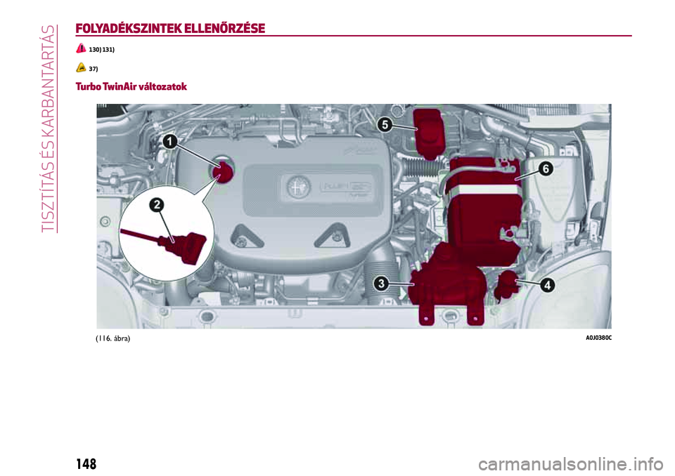 Alfa Romeo MiTo 2019  Kezelési és karbantartási útmutató (in Hungarian) FOLYADÉKSZINTEK ELLENŐRZÉSE
130) 131)
37)
Turbo TwinAir változatok
(116. ábra)A0J0380C
148
TISZTÍTÁS ÉS KARBANTARTÁS 