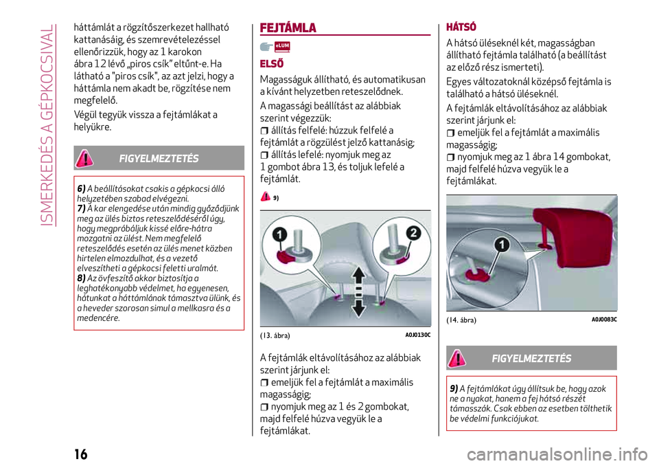 Alfa Romeo MiTo 2019 Kezelési és karbantartási útmutató (in Hungarian) háttámlát a rögzítőszerkezet hallható
kattanásáig, és szemrevételezéssel
ellenőrizzük, hogy az 1 karokon
ábra 12 lévő „piros csík” eltűnt-e. Ha
látható a "piros csík" Alfa Romeo MiTo 2019 Kezelési és karbantartási útmutató (in Hungarian) háttámlát a rögzítőszerkezet hallható
kattanásáig, és szemrevételezéssel
ellenőrizzük, hogy az 1 karokon
ábra 12 lévő „piros csík” eltűnt-e. Ha
látható a "piros csík"