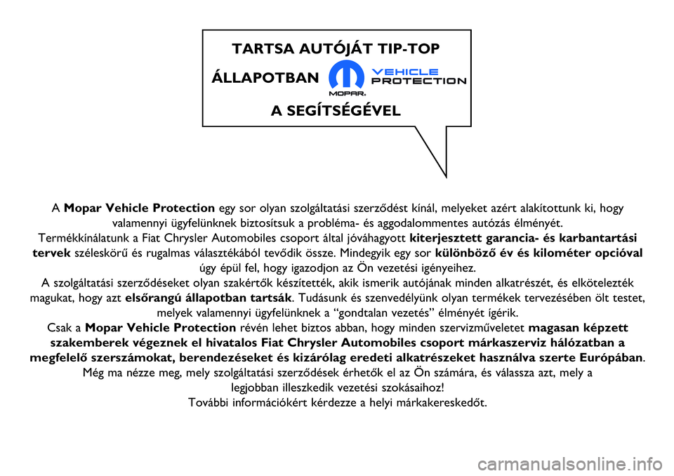Alfa Romeo MiTo 2019  Kezelési és karbantartási útmutató (in Hungarian) A Mopar Vehicle Protectionegy sor olyan szolgáltatási szerződést kínál, melyeket azért alakítottunk ki, hogy
valamennyi ügyfelünknek biztosítsuk a probléma- és aggodalommentes autózás 