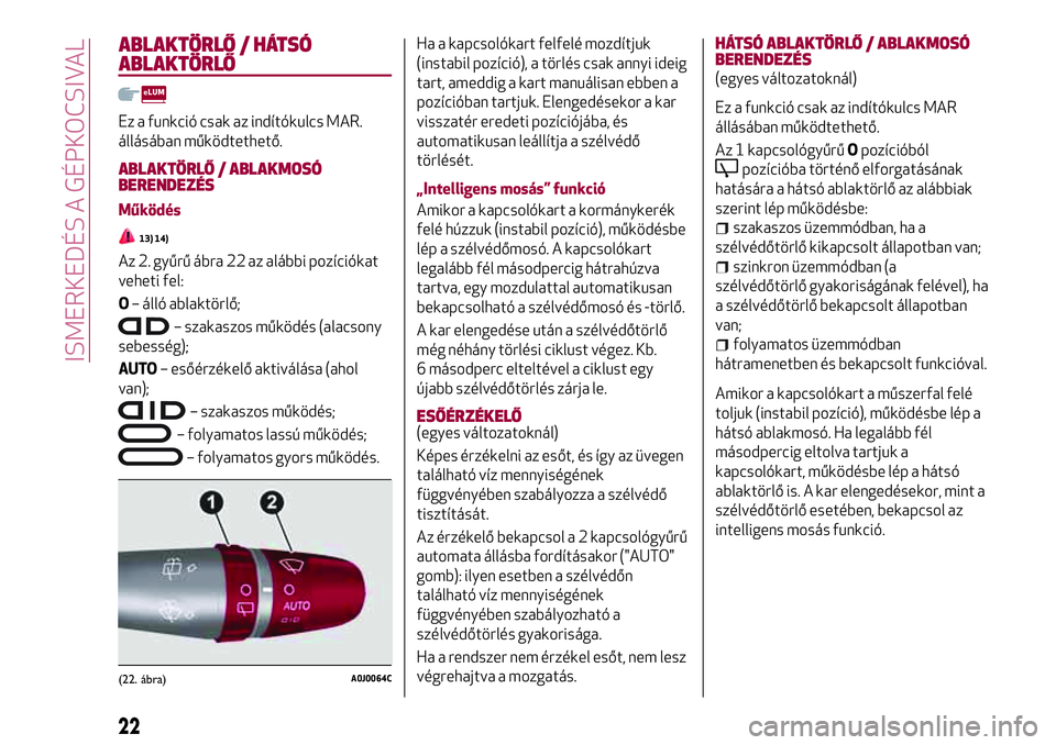 Alfa Romeo MiTo 2019 Kezelési és karbantartási útmutató (in Hungarian) ABLAKTÖRLŐ / HÁTSÓ
ABLAKTÖRLŐ
Ez a funkció csak az indítókulcs MAR.
állásában működtethető.
ABLAKTÖRLŐ / ABLAKMOSÓ
BERENDEZÉS
Működés
13) 14)
Az 2. gyűrű ábra 22 az alábbi po Alfa Romeo MiTo 2019 Kezelési és karbantartási útmutató (in Hungarian) ABLAKTÖRLŐ / HÁTSÓ
ABLAKTÖRLŐ
Ez a funkció csak az indítókulcs MAR.
állásában működtethető.
ABLAKTÖRLŐ / ABLAKMOSÓ
BERENDEZÉS
Működés
13) 14)
Az 2. gyűrű ábra 22 az alábbi po