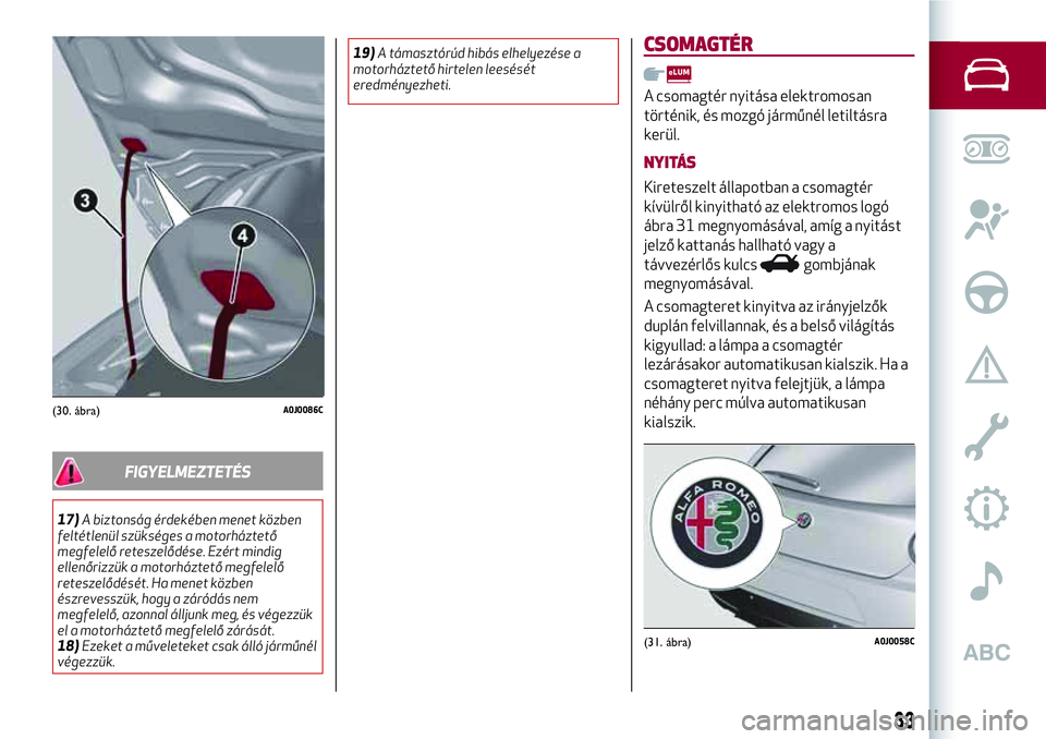 Alfa Romeo MiTo 2019 Kezelési és karbantartási útmutató (in Hungarian) FIGYELMEZTETÉS
17)A biztonság érdekében menet közben
feltétlenül szükséges a motorháztető
megfelelő reteszelődése. Ezért mindig
ellenőrizzük a motorháztető megfelelő
reteszelődés Alfa Romeo MiTo 2019 Kezelési és karbantartási útmutató (in Hungarian) FIGYELMEZTETÉS
17)A biztonság érdekében menet közben
feltétlenül szükséges a motorháztető
megfelelő reteszelődése. Ezért mindig
ellenőrizzük a motorháztető megfelelő
reteszelődés