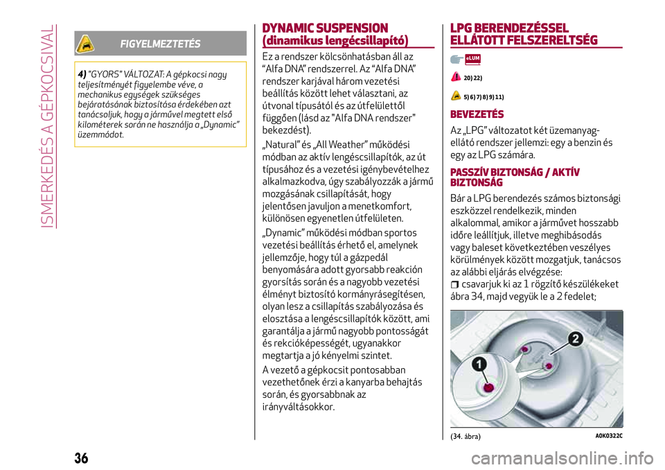 Alfa Romeo MiTo 2019 Kezelési és karbantartási útmutató (in Hungarian) FIGYELMEZTETÉS
4)"GYORS" VÁLTOZAT: A gépkocsi nagy
teljesítményét figyelembe véve, a
mechanikus egységek szükséges
bejáratásának biztosítása érdekében azt
tanácsoljuk, hogy a Alfa Romeo MiTo 2019 Kezelési és karbantartási útmutató (in Hungarian) FIGYELMEZTETÉS
4)"GYORS" VÁLTOZAT: A gépkocsi nagy
teljesítményét figyelembe véve, a
mechanikus egységek szükséges
bejáratásának biztosítása érdekében azt
tanácsoljuk, hogy a