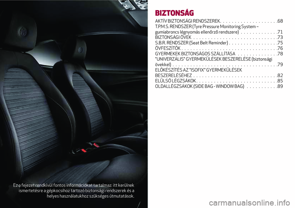Alfa Romeo MiTo 2019  Kezelési és karbantartási útmutató (in Hungarian) Ez a fejezet rendkívül fontos információkat tartalmaz: itt kerülnek
ismertetésre a gépkocsihoz tartozó biztonsági rendszerek és a
helyes használatukhoz szükséges útmutatások.
BIZTONSÁG