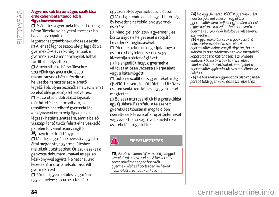 Alfa Romeo MiTo 2019 Kezelési és karbantartási útmutató (in Hungarian) A gyermekek biztonságos szállítása
érdekében betartandó főbb
figyelmeztetések
Ajánlatos a gyermeküléseket mindig a
hátsó üléseken elhelyezni, mert ezek a
helyek bizonyultak
legbiztons Alfa Romeo MiTo 2019 Kezelési és karbantartási útmutató (in Hungarian) A gyermekek biztonságos szállítása
érdekében betartandó főbb
figyelmeztetések
Ajánlatos a gyermeküléseket mindig a
hátsó üléseken elhelyezni, mert ezek a
helyek bizonyultak
legbiztons