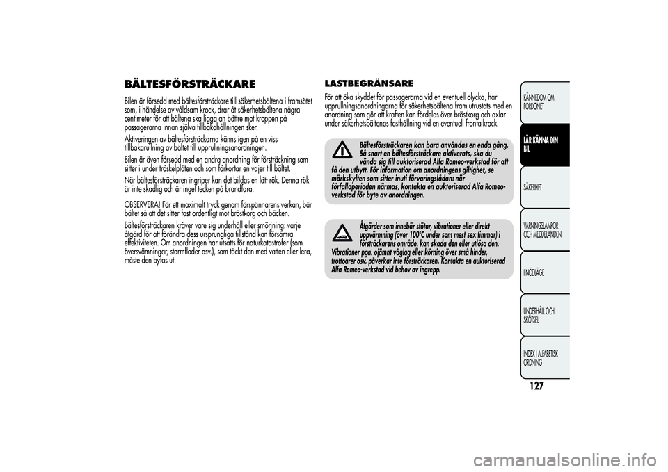 Alfa Romeo MiTo 2013 Drift- och underhållshandbok (in Swedish) BÄLTESFÖRSTRÄCKAREBilen är försedd med bältesförsträckare till säkerhetsbältena i framsätet
som, i händelse av våldsam krock, drar åt säkerhetsbältena några
centimeter för att bälte Alfa Romeo MiTo 2013 Drift- och underhållshandbok (in Swedish) BÄLTESFÖRSTRÄCKAREBilen är försedd med bältesförsträckare till säkerhetsbältena i framsätet
som, i händelse av våldsam krock, drar åt säkerhetsbältena några
centimeter för att bälte