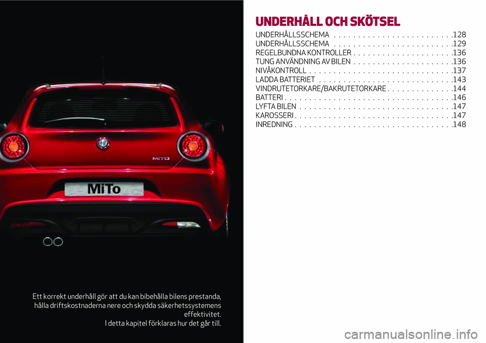 Alfa Romeo MiTo 2021  Drift- och underhållshandbok (in Swedish) Ett korrekt underhåll gör att du kan bibehålla bilens prestanda,
hålla driftskostnaderna nere och skydda säkerhetssystemens
effektivitet.
I detta kapitel förklaras hur det går till.
UNDERHÅLL 