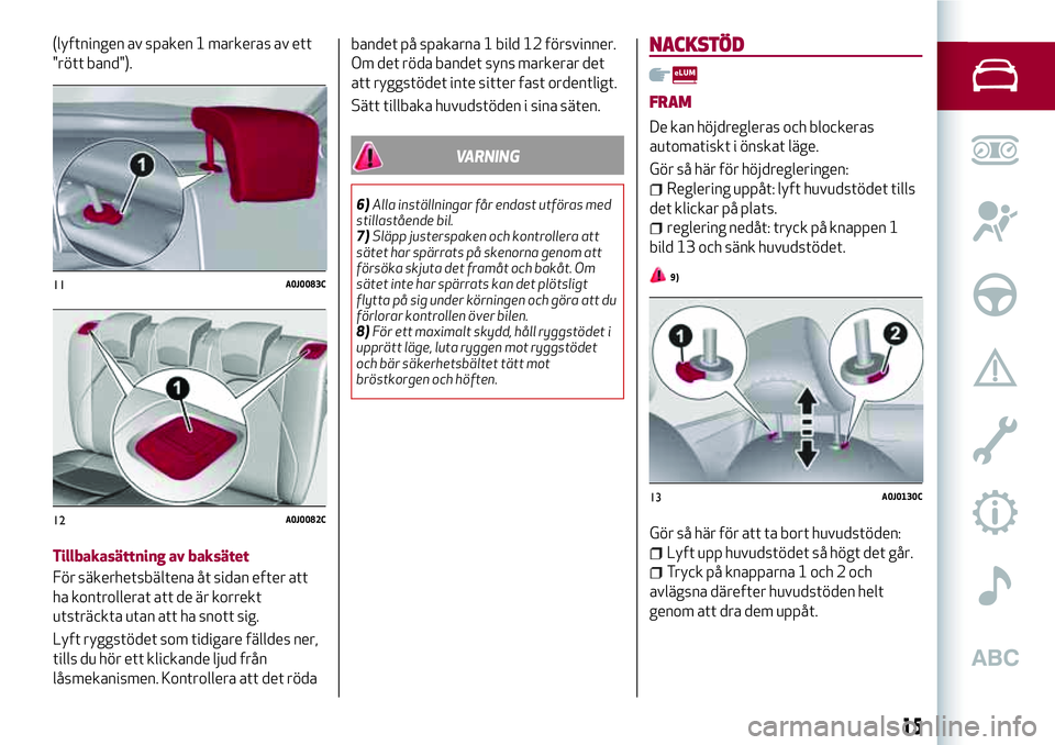 Alfa Romeo MiTo 2021 Drift- och underhållshandbok (in Swedish) (lyftningen av spaken 1 markeras av ett
"rött band").
Tillbakasättning av baksätet
För säkerhetsbältena åt sidan efter att
ha kontrollerat att de är korrekt
utsträckta utan att ha sno Alfa Romeo MiTo 2021 Drift- och underhållshandbok (in Swedish) (lyftningen av spaken 1 markeras av ett
"rött band").
Tillbakasättning av baksätet
För säkerhetsbältena åt sidan efter att
ha kontrollerat att de är korrekt
utsträckta utan att ha sno