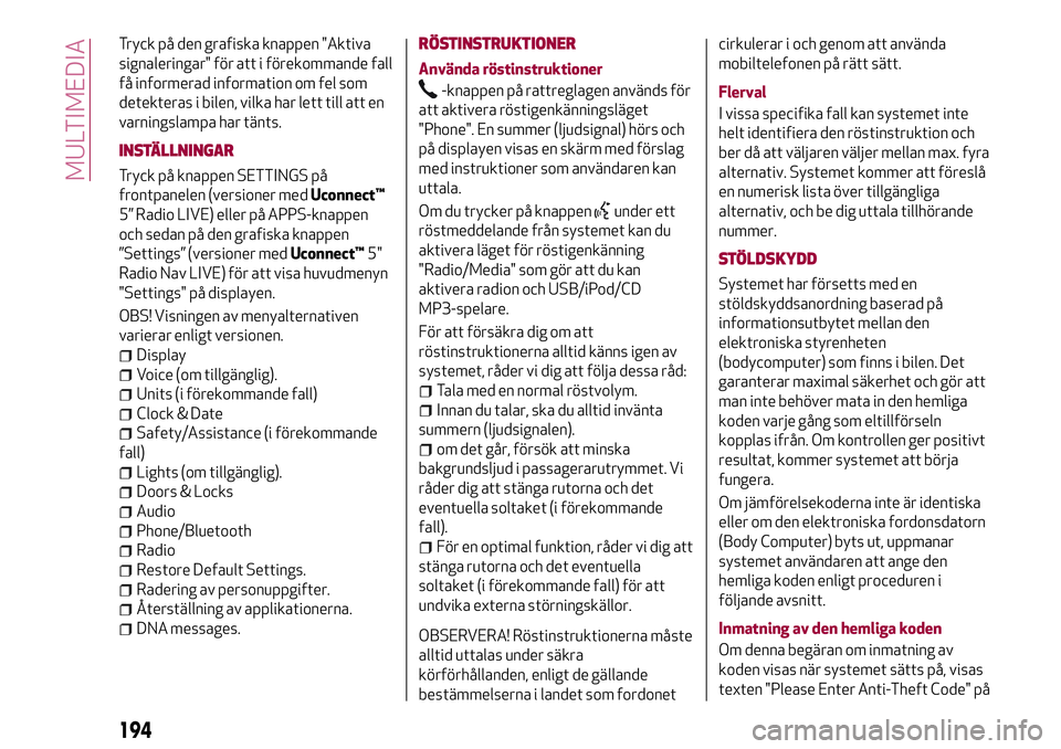 Alfa Romeo MiTo 2021  Drift- och underhållshandbok (in Swedish) Tryck på den grafiska knappen "Aktiva
signaleringar" för att i förekommande fall
få informerad information om fel som
detekteras i bilen, vilka har lett till att en
varningslampa har tänt