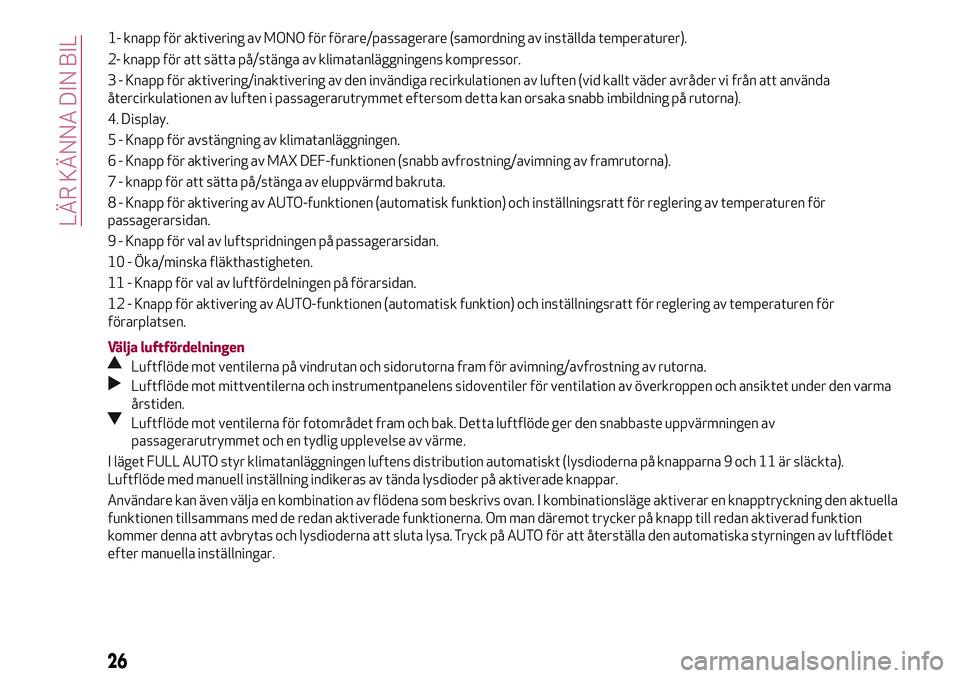 Alfa Romeo MiTo 2021 Drift- och underhållshandbok (in Swedish) 2- knapp för att sätta på/stänga av klimatanläggningens kompressor.
3 - Knapp för aktivering/inaktivering av den invändiga recirkulationen av luften (vid kallt väder avråder vi från att anv Alfa Romeo MiTo 2021 Drift- och underhållshandbok (in Swedish) 2- knapp för att sätta på/stänga av klimatanläggningens kompressor.
3 - Knapp för aktivering/inaktivering av den invändiga recirkulationen av luften (vid kallt väder avråder vi från att anv