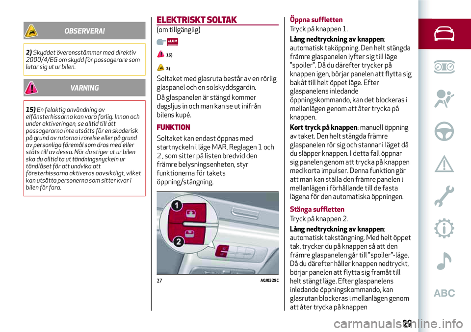 Alfa Romeo MiTo 2021 Drift- och underhållshandbok (in Swedish) OBSERVERA!
2)Skyddet överensstämmer med direktiv
2000/4/EG om skydd för passagerare som
lutar sig ut ur bilen.
VARNING
15)En felaktig användning av
elfönsterhissarna kan vara farlig. Innan och
un Alfa Romeo MiTo 2021 Drift- och underhållshandbok (in Swedish) OBSERVERA!
2)Skyddet överensstämmer med direktiv
2000/4/EG om skydd för passagerare som
lutar sig ut ur bilen.
VARNING
15)En felaktig användning av
elfönsterhissarna kan vara farlig. Innan och
un