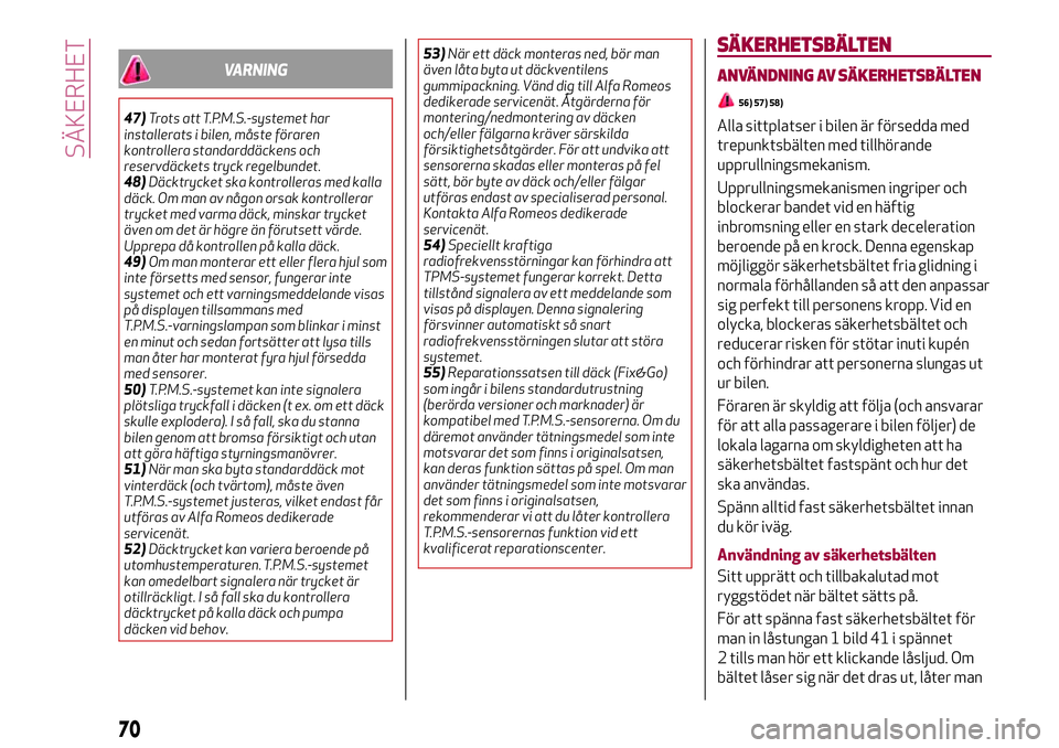 Alfa Romeo MiTo 2021 Drift- och underhållshandbok (in Swedish) VARNING
47)Trots att T.P.M.S.-systemet har
installerats i bilen, måste föraren
kontrollera standarddäckens och
reservdäckets tryck regelbundet.
48)Däcktrycket ska kontrolleras med kalla
däck. Om Alfa Romeo MiTo 2021 Drift- och underhållshandbok (in Swedish) VARNING
47)Trots att T.P.M.S.-systemet har
installerats i bilen, måste föraren
kontrollera standarddäckens och
reservdäckets tryck regelbundet.
48)Däcktrycket ska kontrolleras med kalla
däck. Om