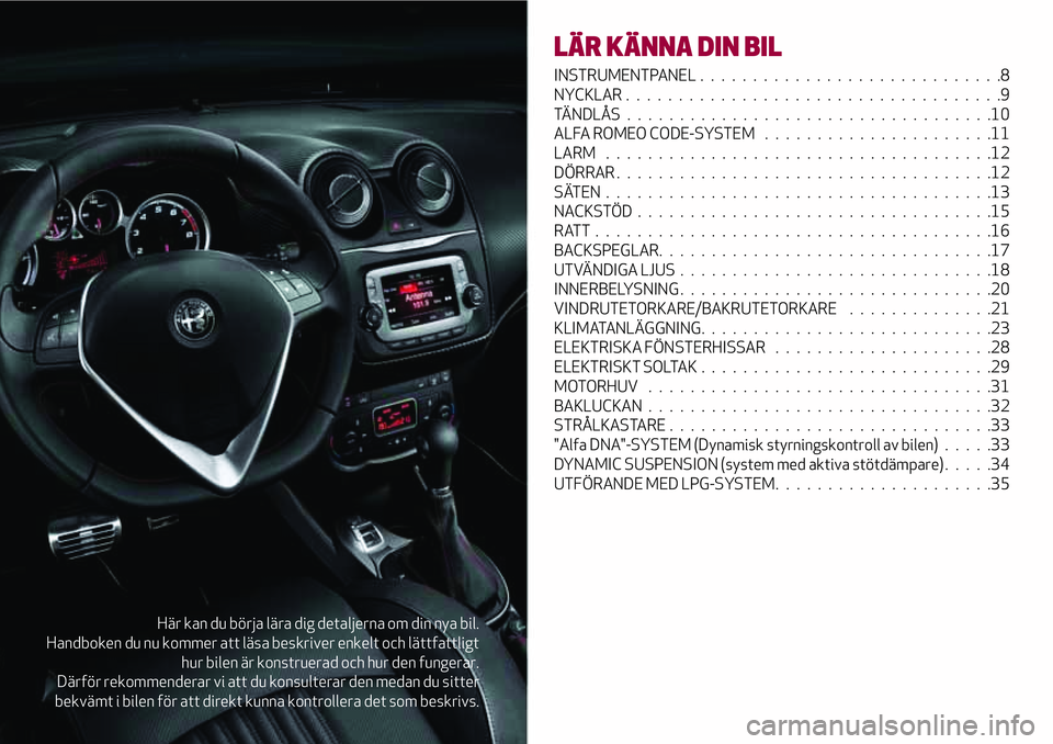 Alfa Romeo MiTo 2021 Drift- och underhållshandbok (in Swedish) Här kan du börja lära dig detaljerna om din nya bil.
Handboken du nu kommer att läsa beskriver enkelt och lättfattligt
hur bilen är konstruerad och hur den fungerar.
Därför rekommenderar vi at Alfa Romeo MiTo 2021 Drift- och underhållshandbok (in Swedish) Här kan du börja lära dig detaljerna om din nya bil.
Handboken du nu kommer att läsa beskriver enkelt och lättfattligt
hur bilen är konstruerad och hur den fungerar.
Därför rekommenderar vi at