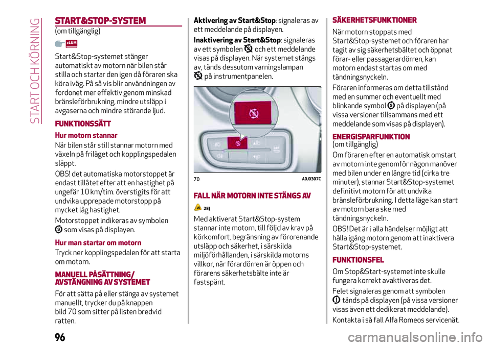 Alfa Romeo MiTo 2021 Drift- och underhållshandbok (in Swedish) START&STOP-SYSTEM
(om tillgänglig)
Start&Stop-systemet stänger
automatiskt av motorn när bilen står
stilla och startar den igen då föraren ska
köra iväg. På så vis blir användningen av
ford Alfa Romeo MiTo 2021 Drift- och underhållshandbok (in Swedish) START&STOP-SYSTEM
(om tillgänglig)
Start&Stop-systemet stänger
automatiskt av motorn när bilen står
stilla och startar den igen då föraren ska
köra iväg. På så vis blir användningen av
ford
