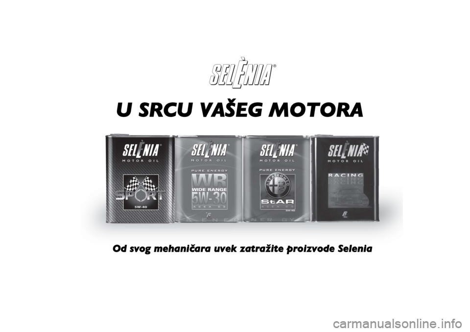 Alfa Romeo MiTo 2010  Knjižica za upotrebu i održavanje (in Serbian) ®
®
Always ask your mechanic for 
In the heart of your engine.
U SRCU VAŠEG MOTORAOd svog mehaničara uvek zatražite proizvode Selenia 