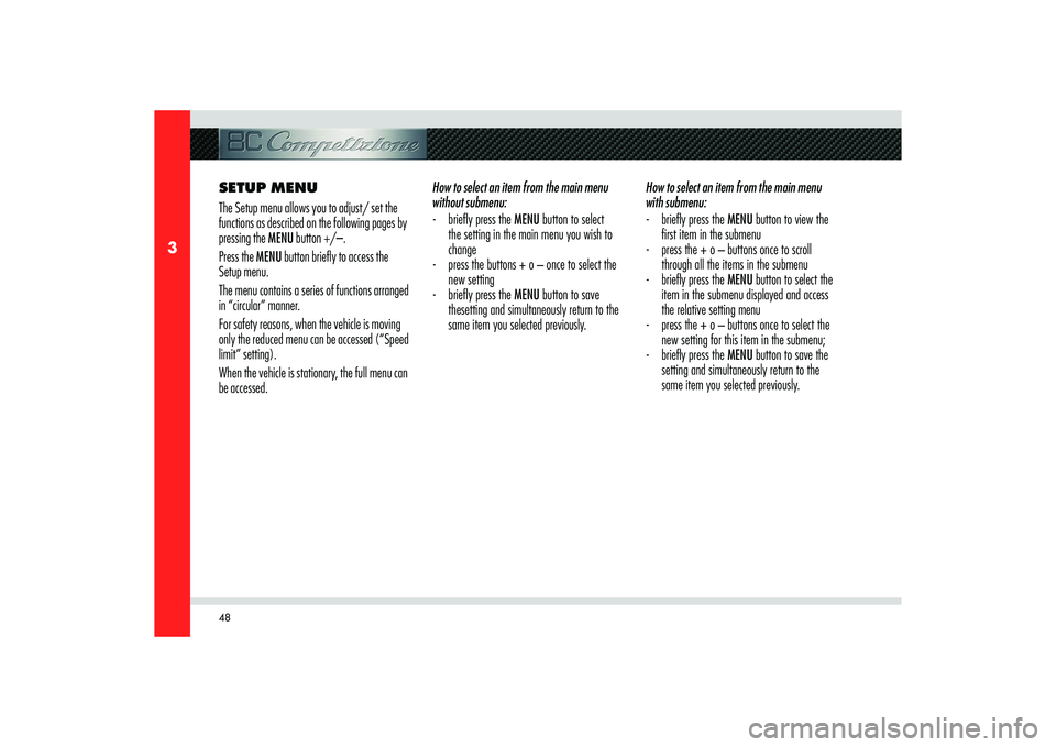 Alfa Romeo 8C 2008 Owner handbook (in English) 48
3
How to select an item from the main menu
with submenu:
- briefl y press the MENU button to view the
fi rst item in the submenu
- press the + o – buttons once to scroll
through all the ite Alfa Romeo 8C 2008 Owner handbook (in English) 48
3
How to select an item from the main menu
with submenu:
- briefl y press the MENU button to view the
fi rst item in the submenu
- press the + o – buttons once to scroll
through all the ite