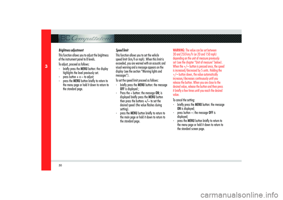 Alfa Romeo 8C 2008 Owner handbook (in English) 50
3
Brightness adjustment
This function allows you to adjust the brightness
of the instrument panel to 8 levels.
To adjust, proceed as follows:
- briefl y press the MENU button: the display
highl Alfa Romeo 8C 2008 Owner handbook (in English) 50
3
Brightness adjustment
This function allows you to adjust the brightness
of the instrument panel to 8 levels.
To adjust, proceed as follows:
- briefl y press the MENU button: the display
highl