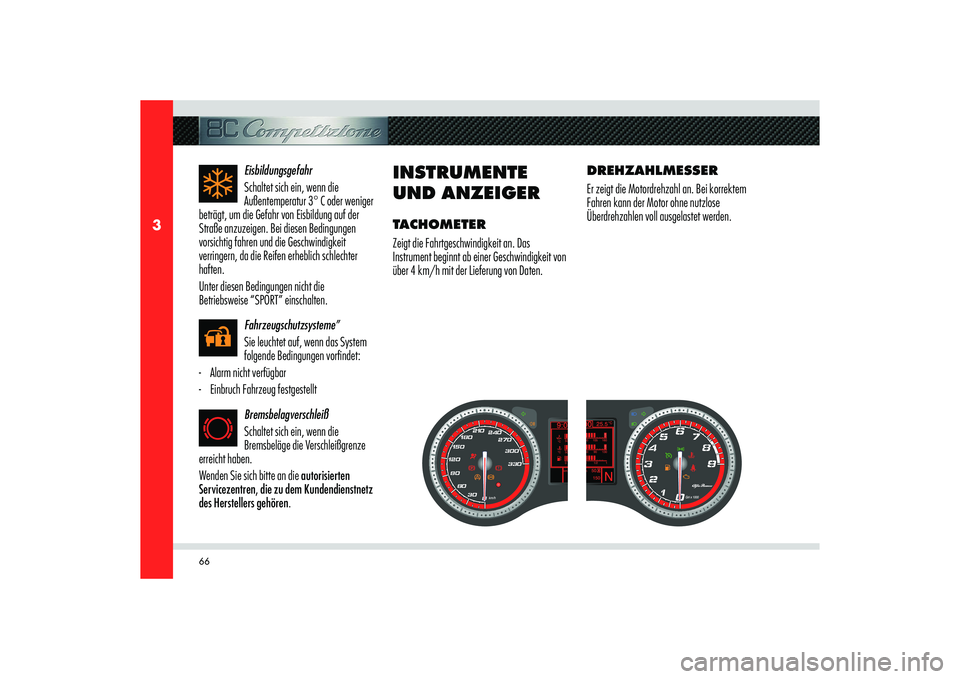 Alfa Romeo 8C 2010 Betriebsanleitung (in German) 66
3
Eisbildungsgefahr
Schaltet sich ein, wenn die
Außentemperatur 3° C oder weniger
beträgt, um die Gefahr von Eisbildung auf der
Straße anzuzeigen. Bei diesen Bedingungen
vorsichtig fahren u Alfa Romeo 8C 2010 Betriebsanleitung (in German) 66
3
Eisbildungsgefahr
Schaltet sich ein, wenn die
Außentemperatur 3° C oder weniger
beträgt, um die Gefahr von Eisbildung auf der
Straße anzuzeigen. Bei diesen Bedingungen
vorsichtig fahren u