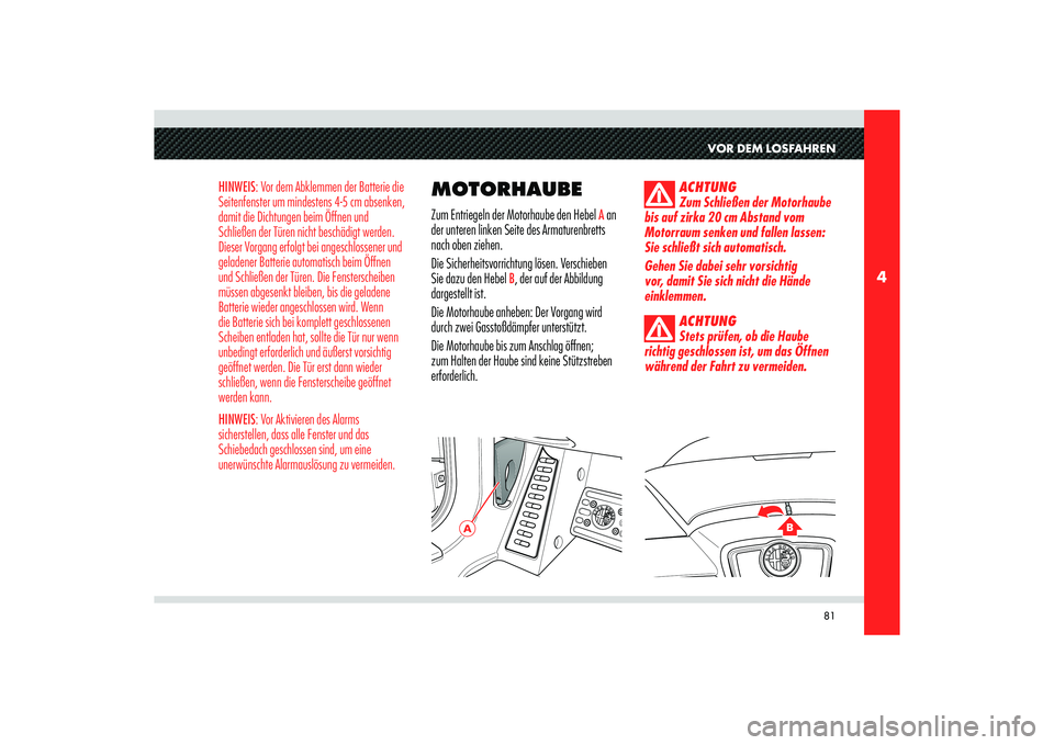 Alfa Romeo 8C 2010 Betriebsanleitung (in German) 81
4
A
B
VOR DEM LOSFAHREN
HINWEIS: Vor dem Abklemmen der Batterie die
Seitenfenster um mindestens 4-5 cm absenken,
damit die Dichtungen beim Öffnen und
Schließen der Türen nicht beschädigt wer Alfa Romeo 8C 2010 Betriebsanleitung (in German) 81
4
A
B
VOR DEM LOSFAHREN
HINWEIS: Vor dem Abklemmen der Batterie die
Seitenfenster um mindestens 4-5 cm absenken,
damit die Dichtungen beim Öffnen und
Schließen der Türen nicht beschädigt wer
