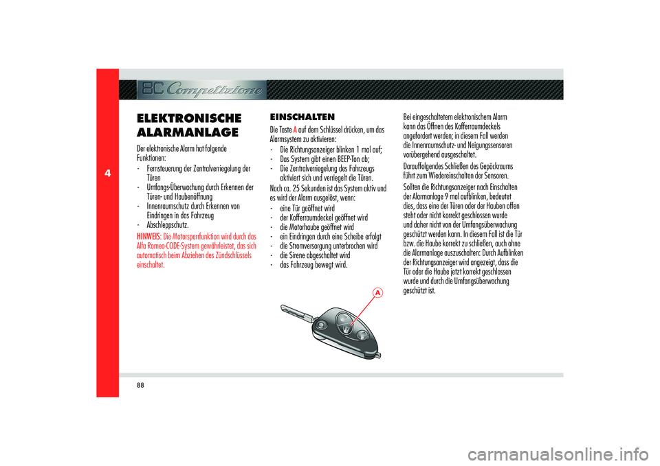 Alfa Romeo 8C 2010 Betriebsanleitung (in German) 88
4
A
ELEKTRONISCHE
ALARMANLAGEDer elektronische Alarm hat folgende
Funktionen:
- Fernsteuerung der Zentralverriegelung der
Türen
- Umfangs-Überwachung durch Erkennen der
Türen- und Haubenö Alfa Romeo 8C 2010 Betriebsanleitung (in German) 88
4
A
ELEKTRONISCHE
ALARMANLAGEDer elektronische Alarm hat folgende
Funktionen:
- Fernsteuerung der Zentralverriegelung der
Türen
- Umfangs-Überwachung durch Erkennen der
Türen- und Haubenö