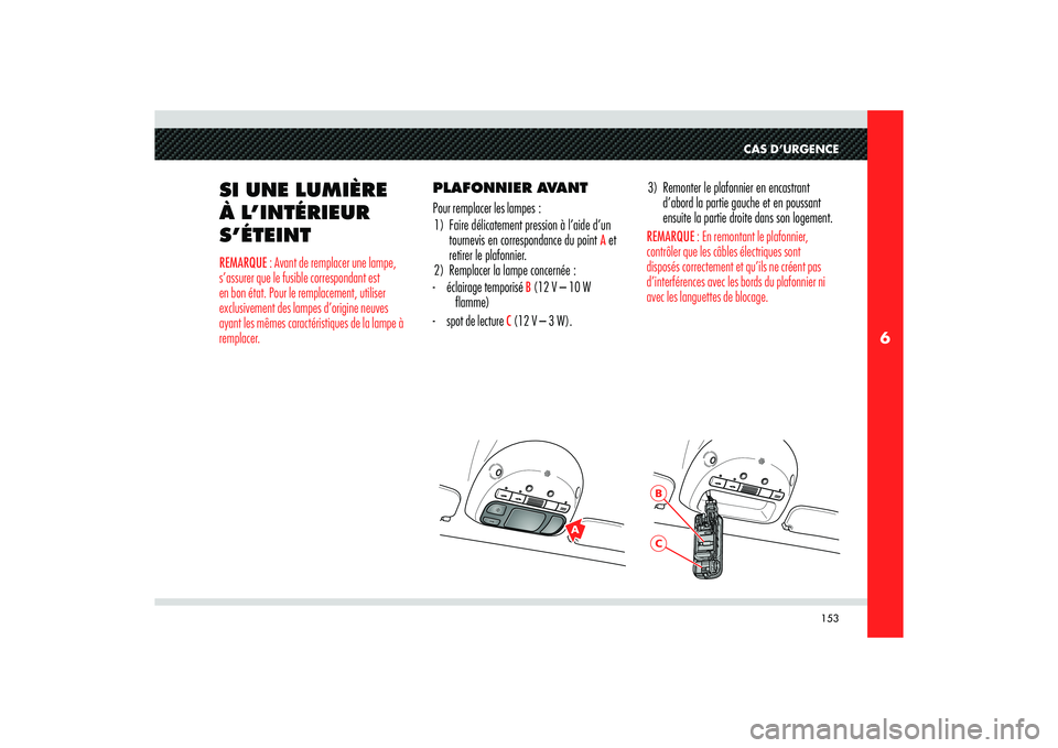 Alfa Romeo 8C 2008  Notice dentretien (in French) 153
6
A
BC
CAS D’URGENCE
SI UNE LUMIÈRE 
À L’INTÉRIEUR 
S’ÉTEINTREMARQUE : Avant de remplacer une lampe, 
s’assurer que le fusible correspondant est 
en bon état. Pour le remplacement, ut