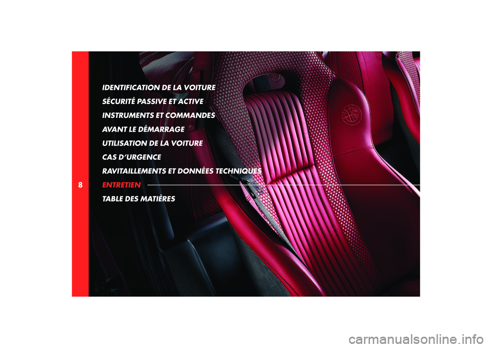 Alfa Romeo 8C 2010  Notice dentretien (in French) 8IDENTIFICATION DE LA VOITURE 
SÉCURITÉ PASSIVE ET ACTIVE
INSTRUMENTS ET COMMANDES
AVANT LE DÉMARRAGE
UTILISATION DE LA VOITURE
CAS D’URGENCE
RAVITAILLEMENTS ET DONNÉES TECHNIQUES
ENTRETIEN
TABL