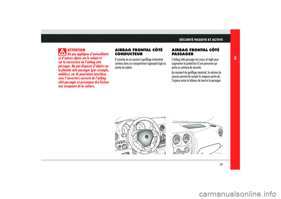 Alfa Romeo 8C 2010  Notice dentretien (in French) 29
2
SÉCURITÉ PASSIVE ET ACTIVE
ATTENTION
Ne pas appliquer d’autocollants 
et d’autres objets sur le volant et 
sur la couverture de l’airbag côté 
passager. Ne pas disposer d’objets sur 
